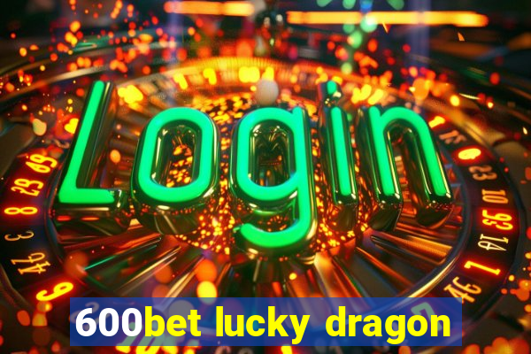 600bet lucky dragon